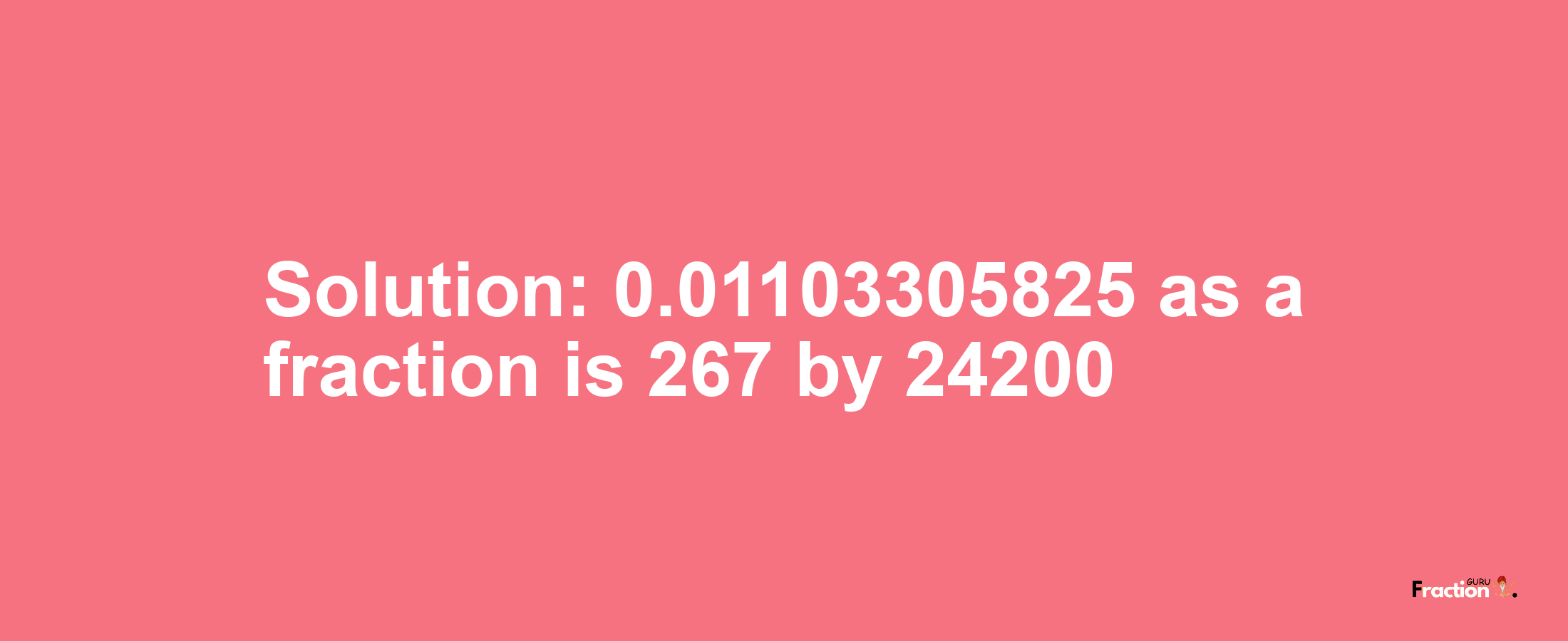 Solution:0.01103305825 as a fraction is 267/24200